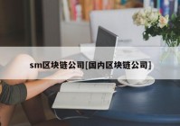 sm区块链公司[国内区块链公司]