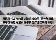 腾讯即将上市的区块链游戏公司[哪一年腾讯发布区块链方案白皮书接在打造区块链生态]