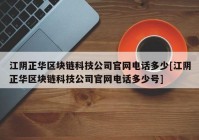 江阴正华区块链科技公司官网电话多少[江阴正华区块链科技公司官网电话多少号]