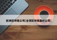 欧洲区块链公司[全球区块链最好公司]