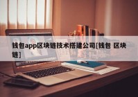 钱包app区块链技术搭建公司[钱包 区块链]