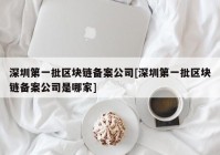 深圳第一批区块链备案公司[深圳第一批区块链备案公司是哪家]