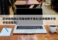 区块链初创公司推动数字澳元[区块链数字货币投资指南]