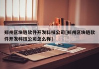 郑州区块链软件开发科技公司[郑州区块链软件开发科技公司怎么样]