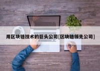 用区块链技术的巨头公司[区块链领先公司]