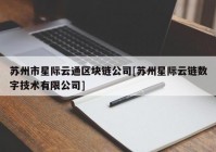 苏州市星际云通区块链公司[苏州星际云链数字技术有限公司]