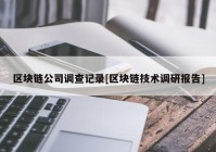 区块链公司调查记录[区块链技术调研报告]